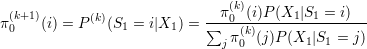                                (k)
π(k+1)(i) = P (k)(S1 = i|X1 ) =--π0-(i)P-(X1-|S1-=-i)--
 0                          ∑  π(0k)(j)P (X1|S1 = j)
                              j
     